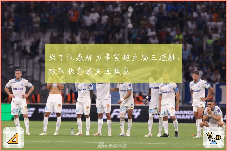 诺丁汉森林力争英超主场三连胜，球队状态成关注焦点